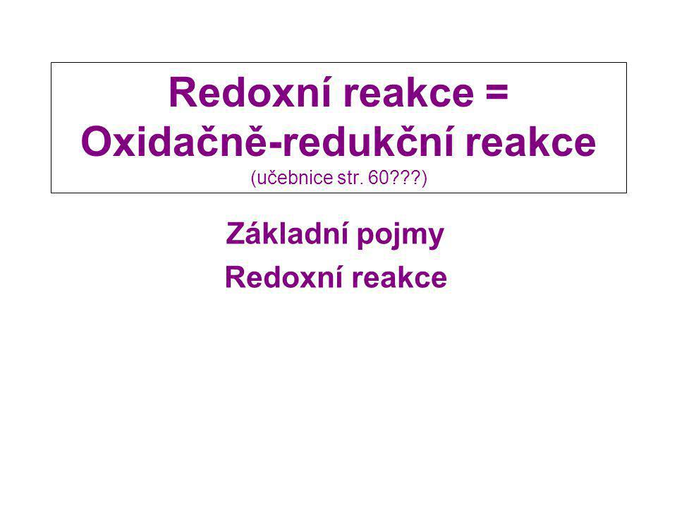 Redoxní reakce = Oxidačně-redukční reakce (učebnice str. 60 )