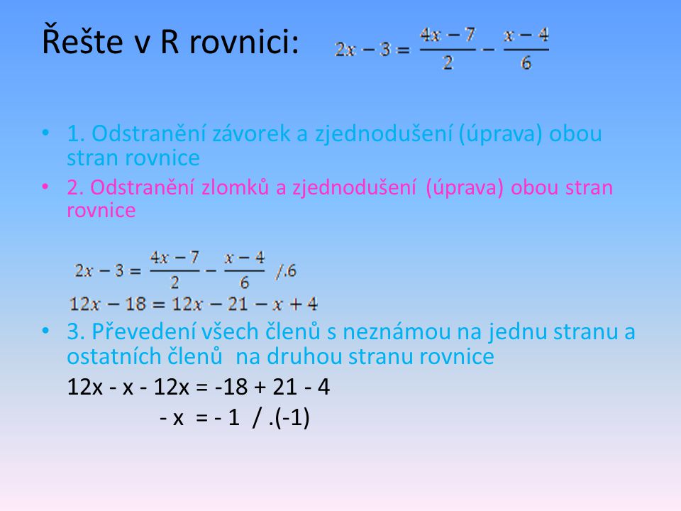Řešte v R rovnici: 1. Odstranění závorek a zjednodušení (úprava) obou stran rovnice. 2. Odstranění zlomků a zjednodušení (úprava) obou stran rovnice.