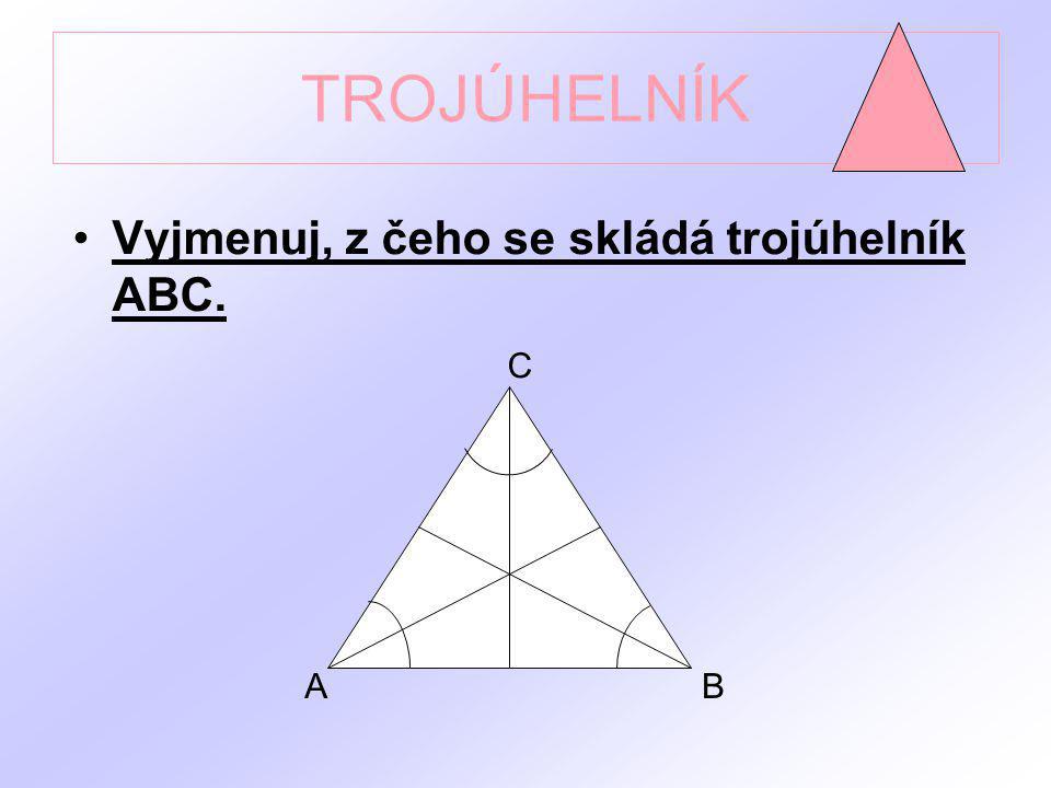 TROJÚHELNÍK Vyjmenuj, z čeho se skládá trojúhelník ABC. C A B
