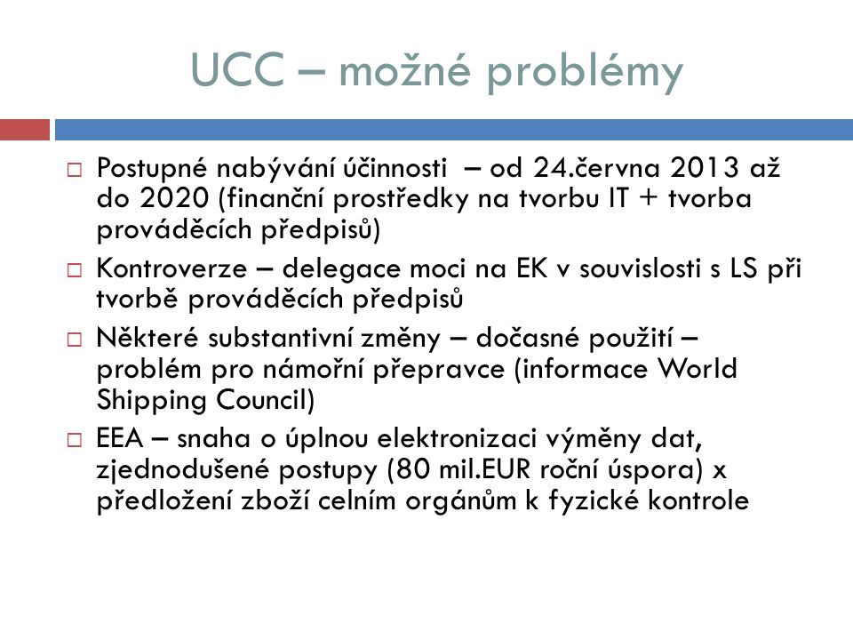UCC – možné problémy Postupné nabývání účinnosti – od 24.června 2013 až do 2020 (finanční prostředky na tvorbu IT + tvorba prováděcích předpisů)