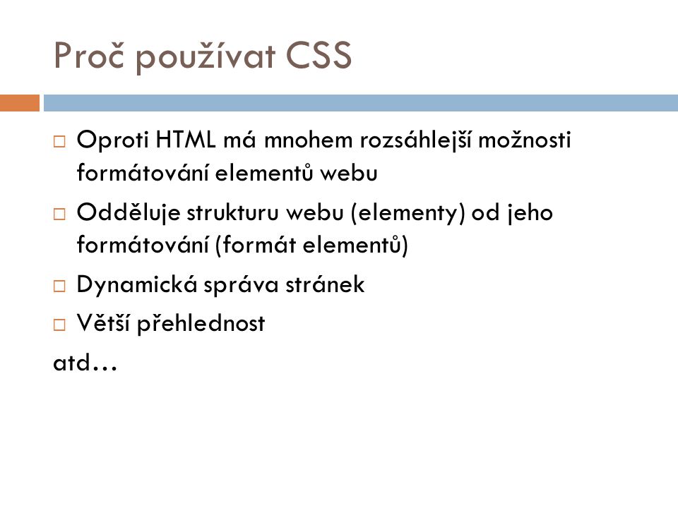 Proč používat CSS Oproti HTML má mnohem rozsáhlejší možnosti formátování elementů webu.