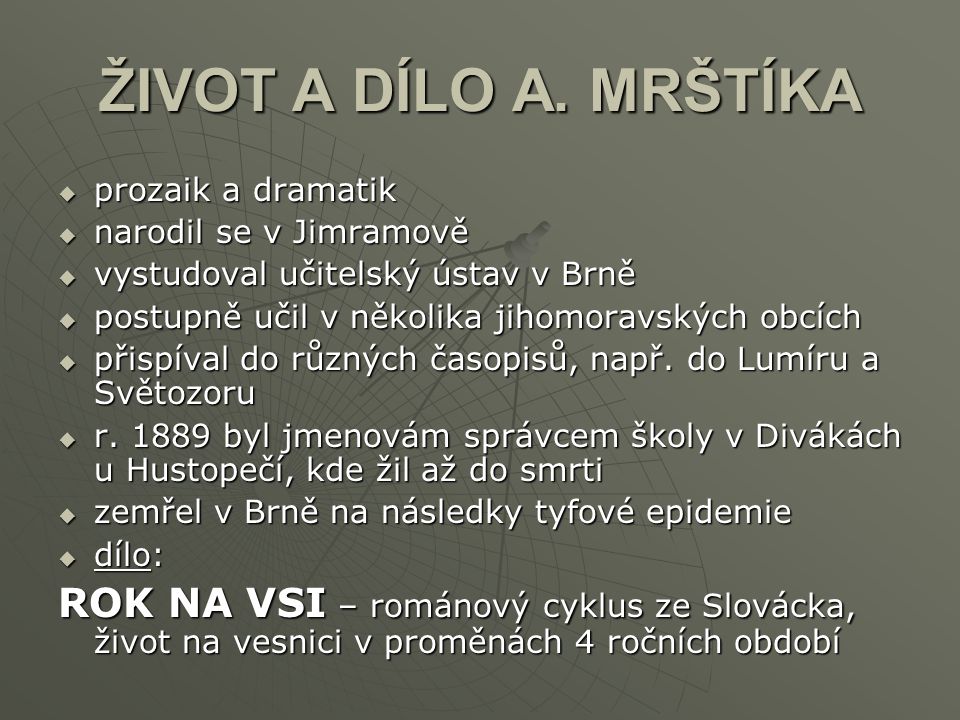 ŽIVOT A DÍLO A. MRŠTÍKA prozaik a dramatik. narodil se v Jimramově. vystudoval učitelský ústav v Brně.