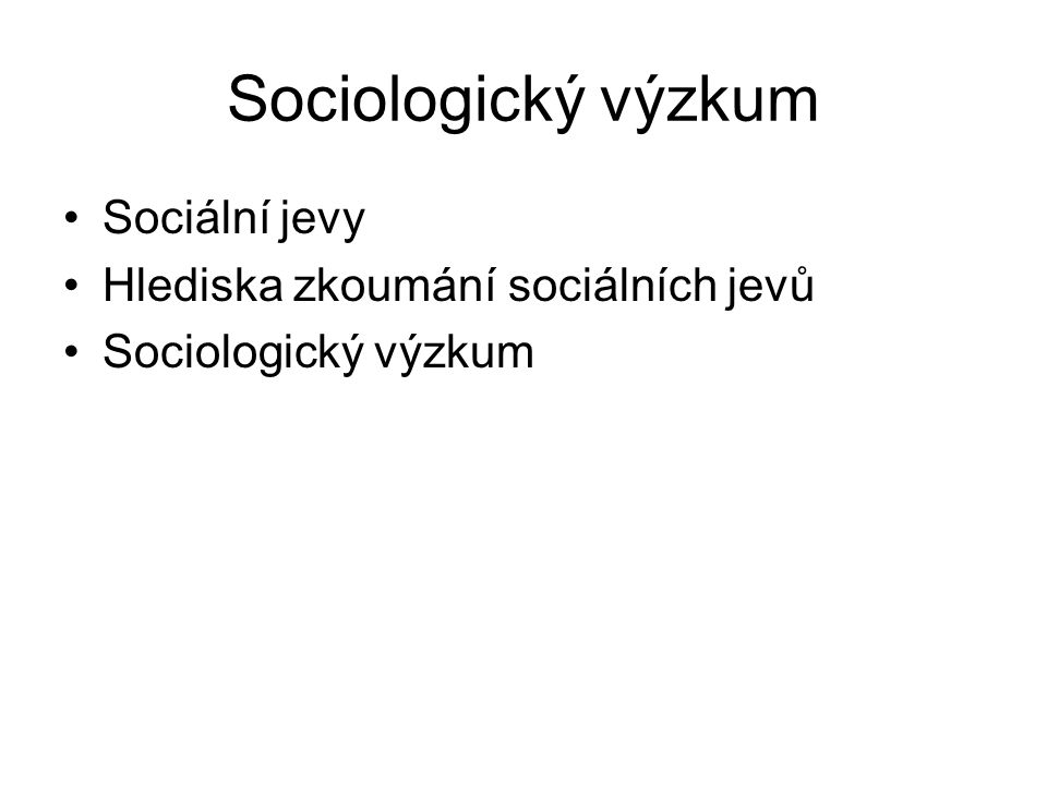 Sociologický výzkum Sociální jevy Hlediska zkoumání sociálních jevů