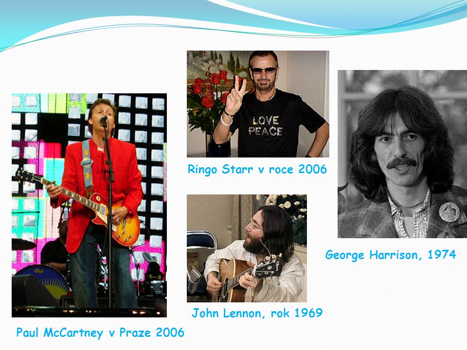 Ringo Starr v roce 2006 George Harrison, 1974 John Lennon, rok 1969 Paul McCartney v Praze 2006