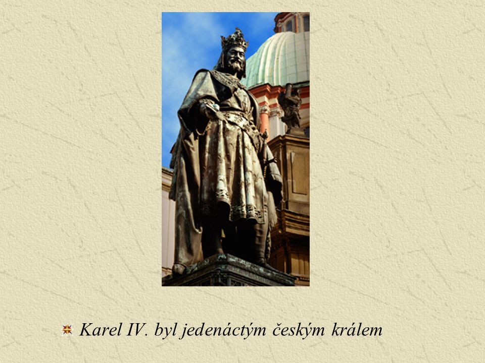 Karel IV. byl jedenáctým českým králem