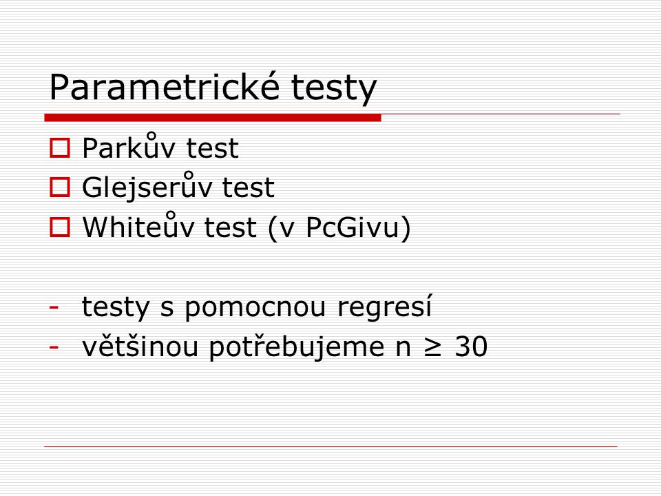 Parametrické testy Parkův test Glejserův test Whiteův test (v PcGivu)
