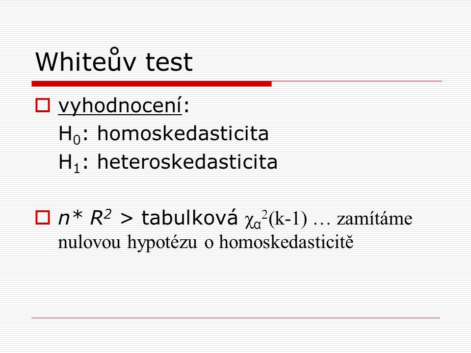 Whiteův test vyhodnocení: H0: homoskedasticita H1: heteroskedasticita