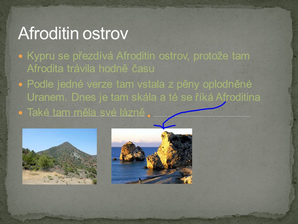 Afroditin ostrov Kypru se přezdívá Afroditin ostrov, protože tam Afrodita trávila hodně času.