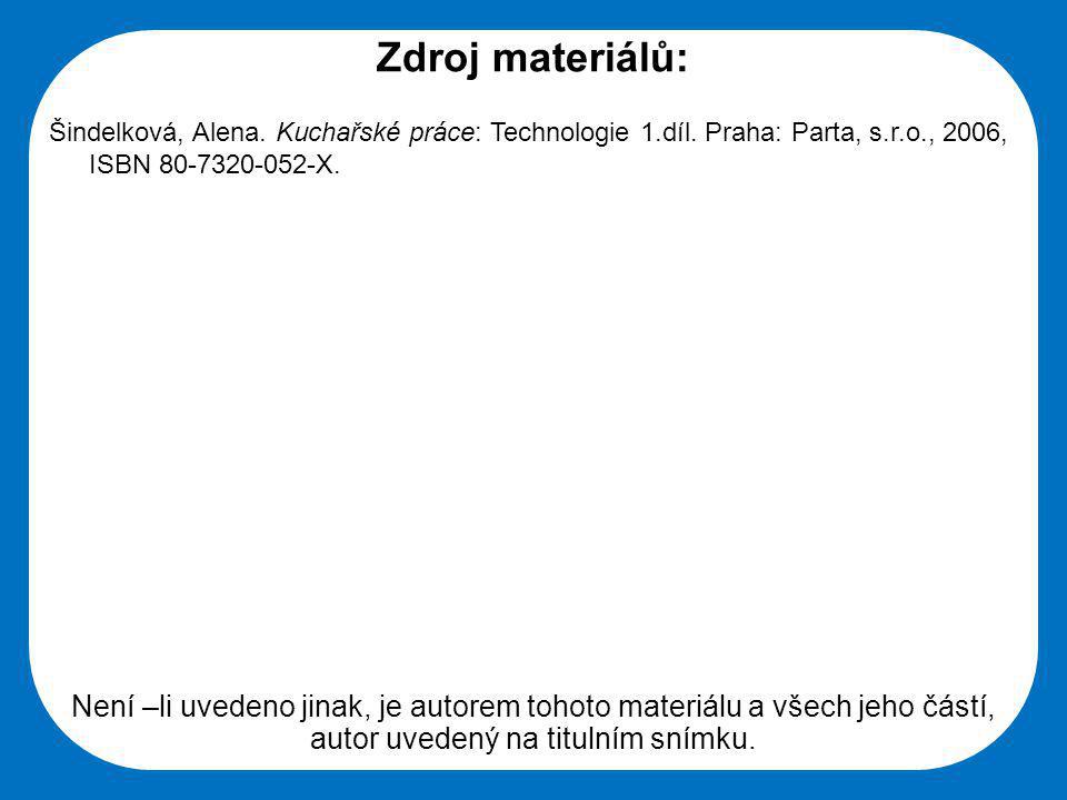 Zdroj materiálů: Šindelková, Alena. Kuchařské práce: Technologie 1.díl. Praha: Parta, s.r.o., 2006, ISBN X.