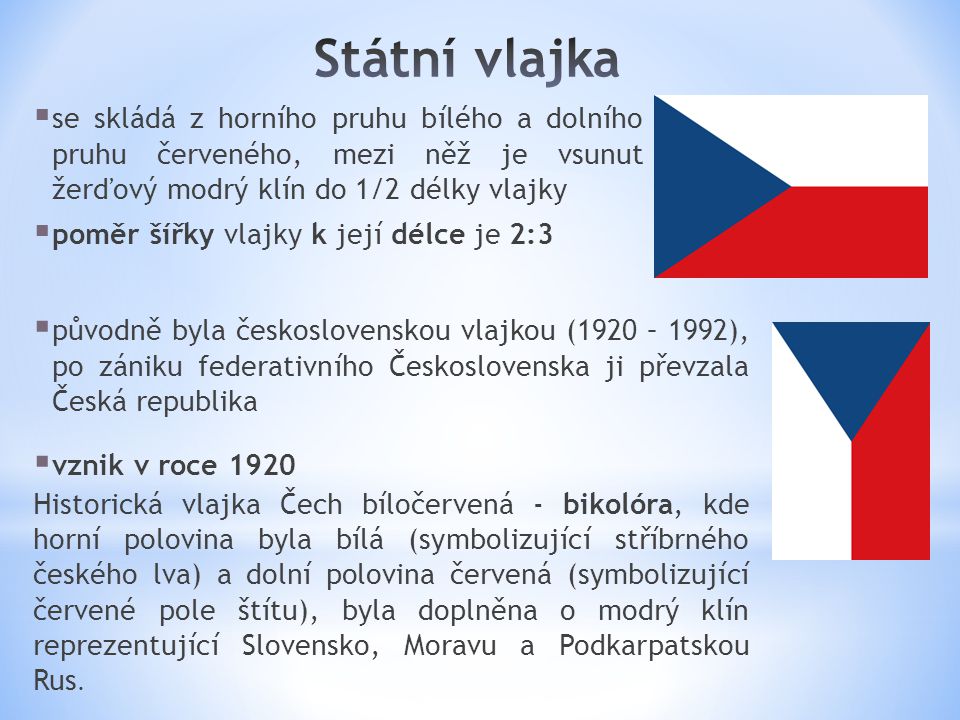 Státní vlajka se skládá z horního pruhu bílého a dolního pruhu červeného, mezi něž je vsunut žerďový modrý klín do 1/2 délky vlajky.