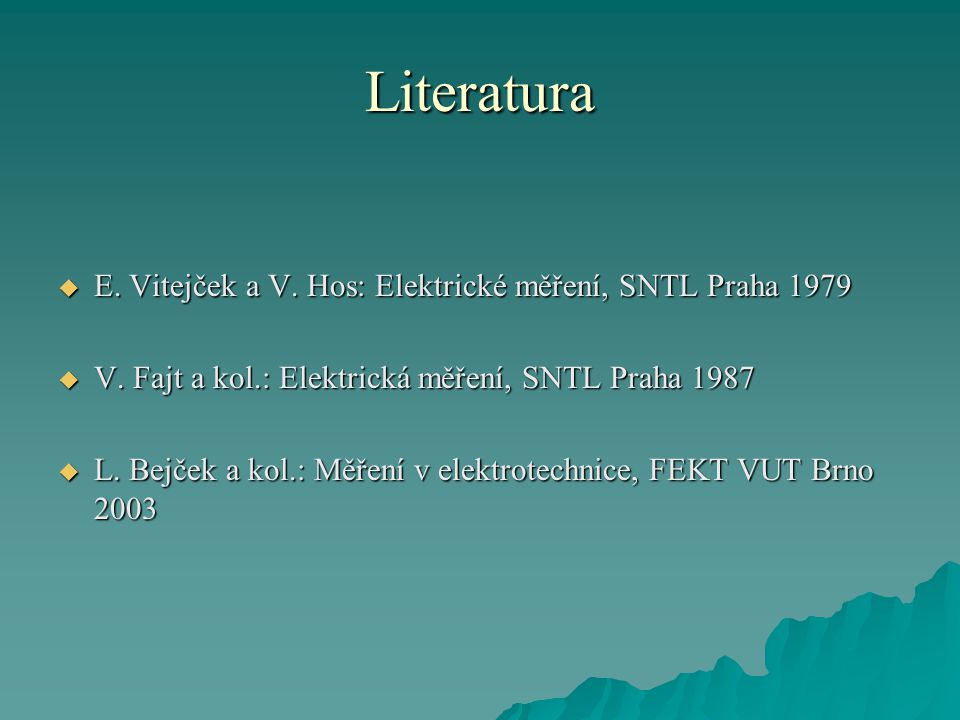 Literatura E. Vitejček a V. Hos: Elektrické měření, SNTL Praha 1979