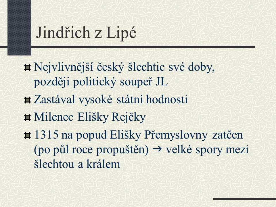 Jindřich z Lipé Nejvlivnější český šlechtic své doby, později politický soupeř JL. Zastával vysoké státní hodnosti.