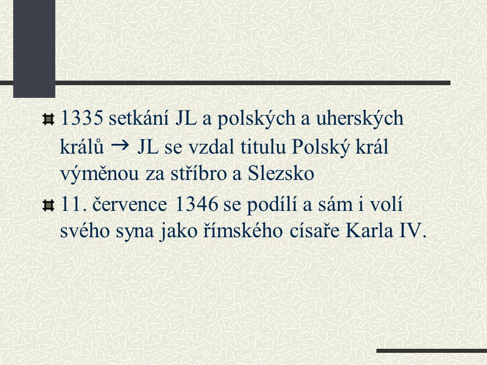 1335 setkání JL a polských a uherských králů g JL se vzdal titulu Polský král výměnou za stříbro a Slezsko