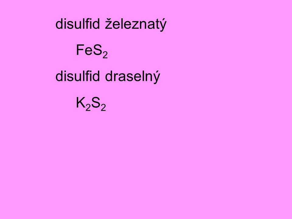disulfid železnatý FeS2 disulfid draselný K2S2