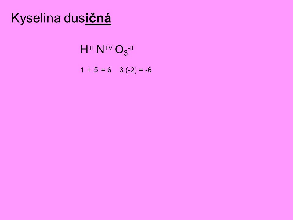 Kyselina dusičná H+I N+V O3-II = 6 3.(-2) = -6