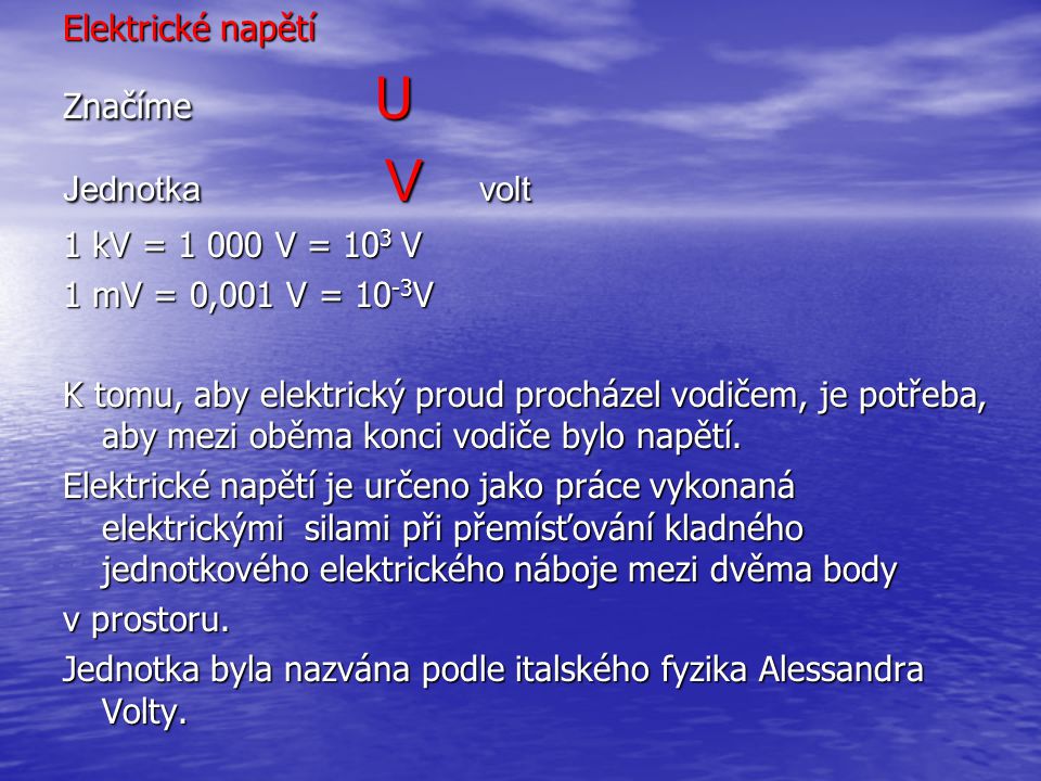 Elektrické napětí Značíme U. Jednotka V volt. 1 kV = V = 103 V. 1 mV = 0,001 V = 10-3V.