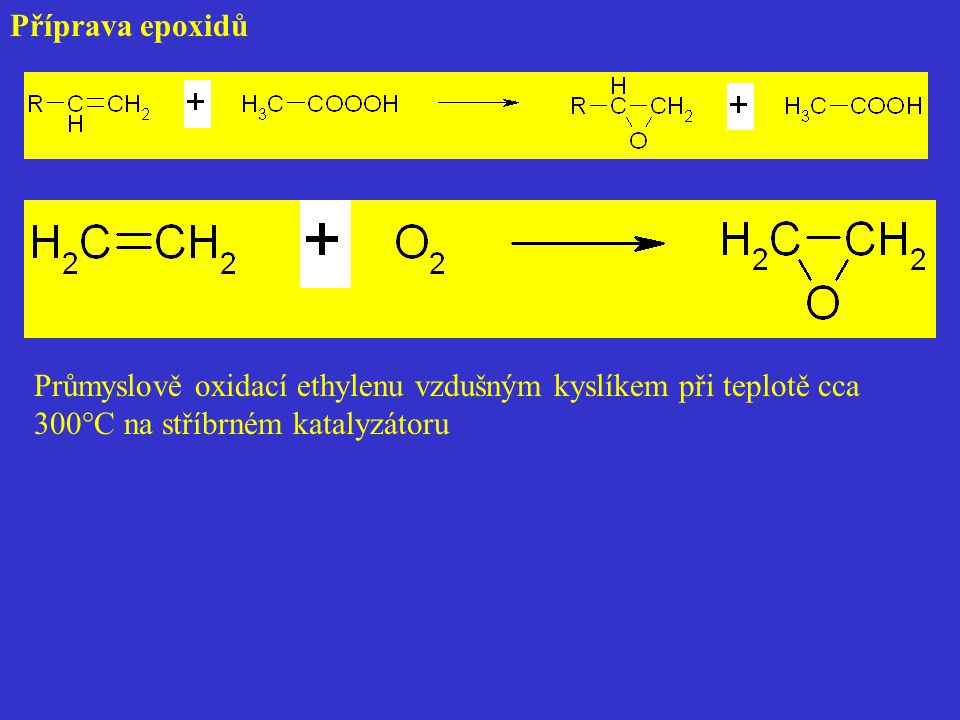 Příprava epoxidů Průmyslově oxidací ethylenu vzdušným kyslíkem při teplotě cca 300°C na stříbrném katalyzátoru.