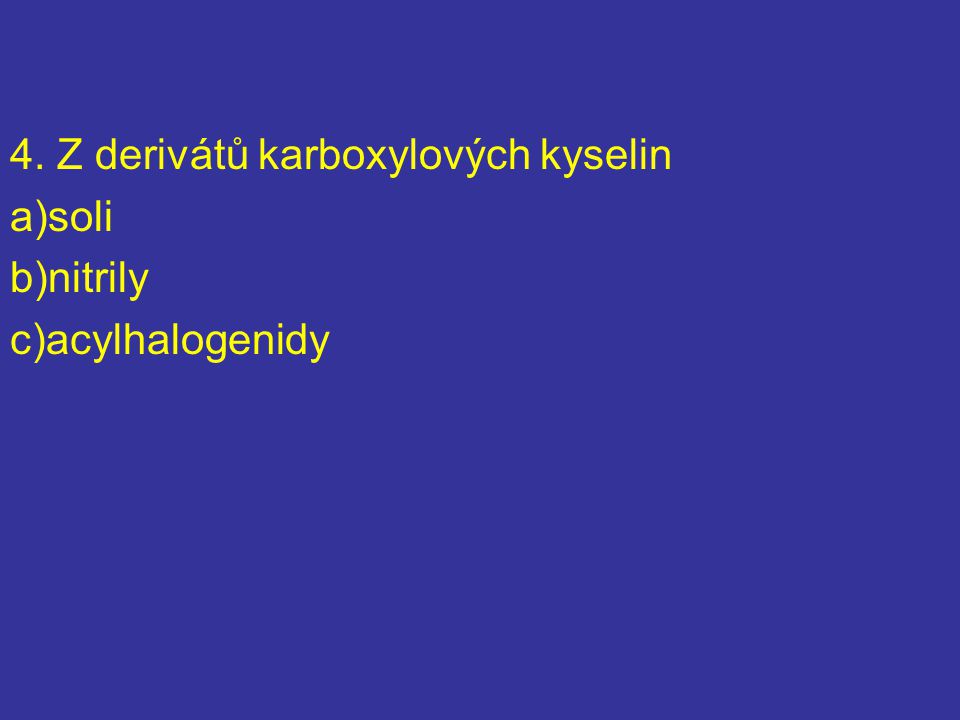 4. Z derivátů karboxylových kyselin