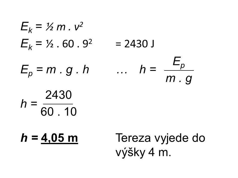 Ek = ½ m . v2 Ek = ½ = 2430 J Ep = m . g . h … h = h = h = 4,05 m Tereza vyjede do výšky 4 m.