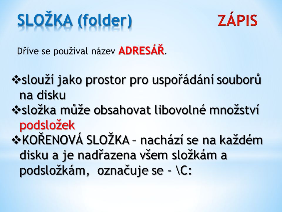 SLOŽKA (folder) ZÁPIS. Dříve se používal název ADRESÁŘ. slouží jako prostor pro uspořádání souborů na disku.