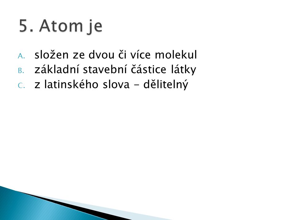 5. Atom je složen ze dvou či více molekul