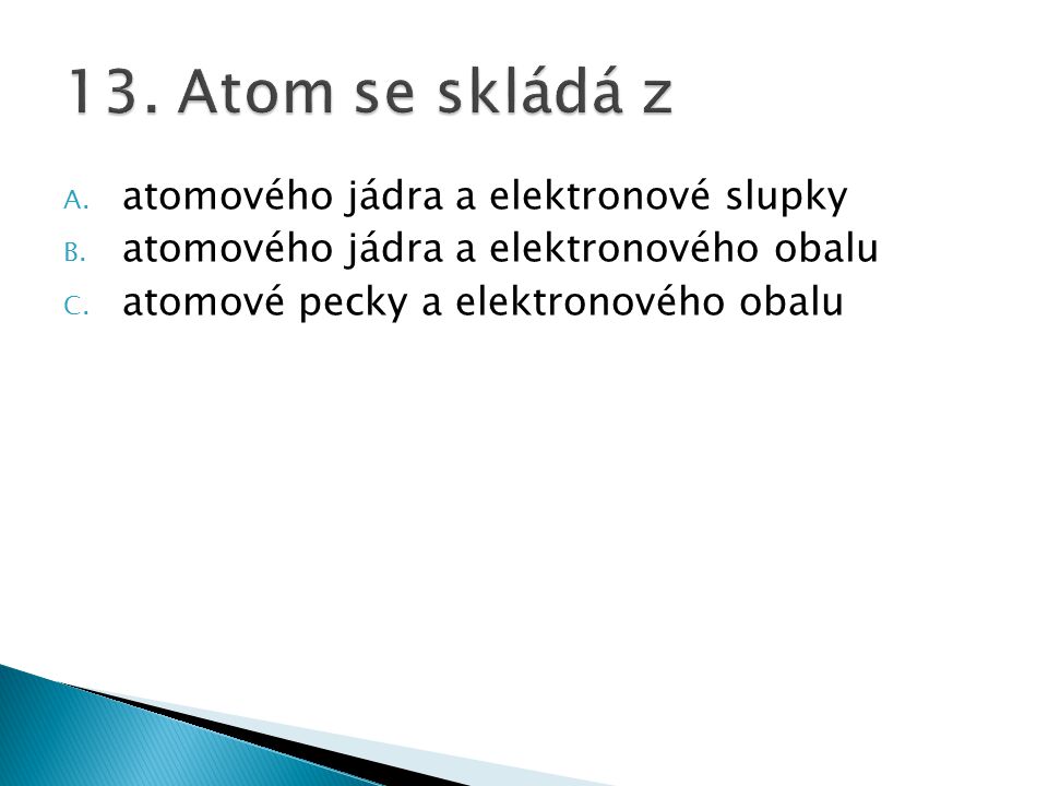 13. Atom se skládá z atomového jádra a elektronové slupky