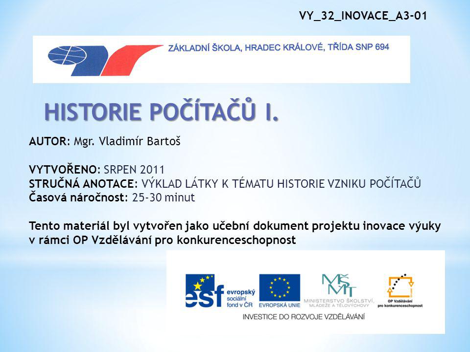 HISTORIE POČÍTAČŮ I. VY_32_INOVACE_A3-01 AUTOR: Mgr. Vladimír Bartoš