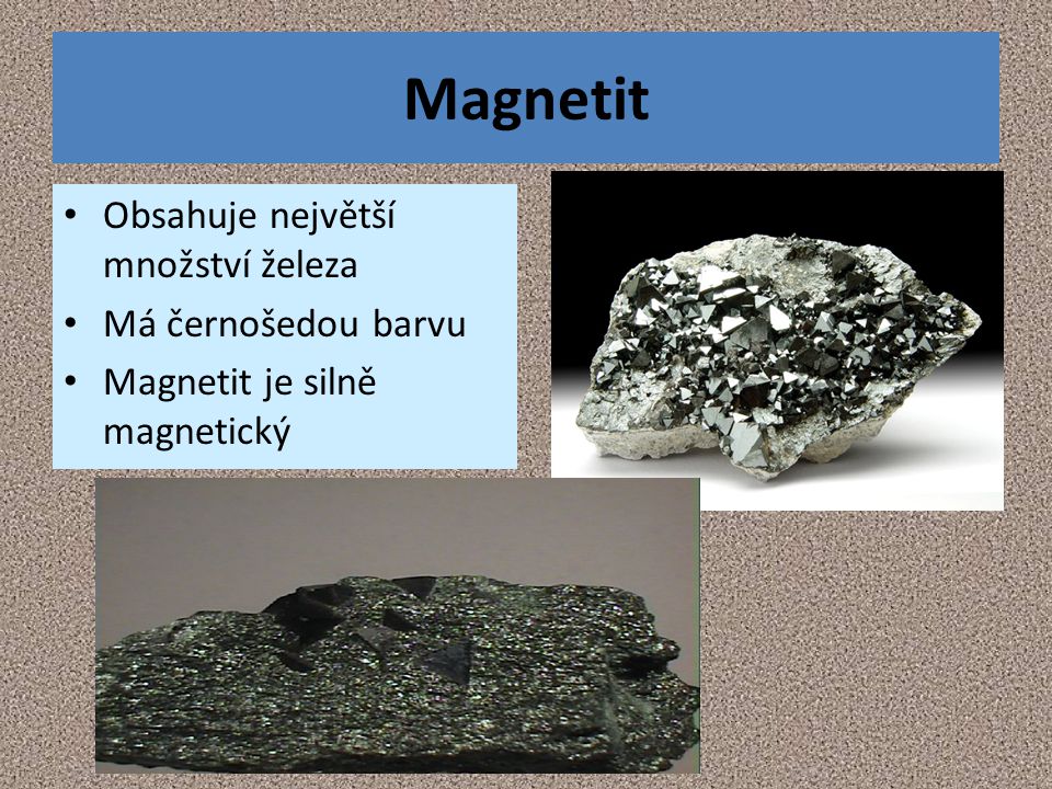Magnetit Obsahuje největší množství železa Má černošedou barvu