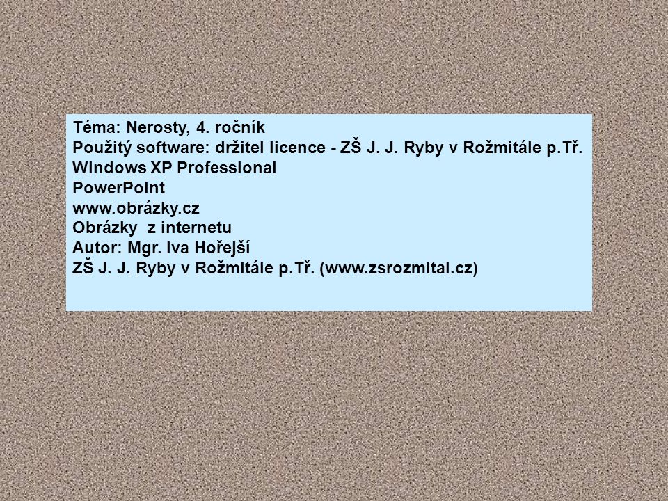Téma: Nerosty, 4. ročník Použitý software: držitel licence - ZŠ J. J. Ryby v Rožmitále p.Tř. Windows XP Professional.