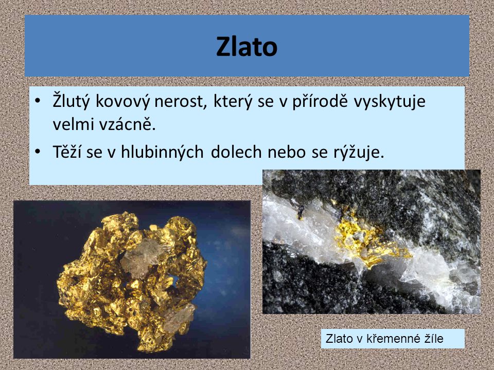 Zlato Žlutý kovový nerost, který se v přírodě vyskytuje velmi vzácně.