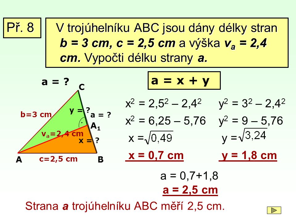Př. 8 V trojúhelníku ABC jsou dány délky stran b = 3 cm, c = 2,5 cm a výška va = 2,4 cm. Vypočti délku strany a.