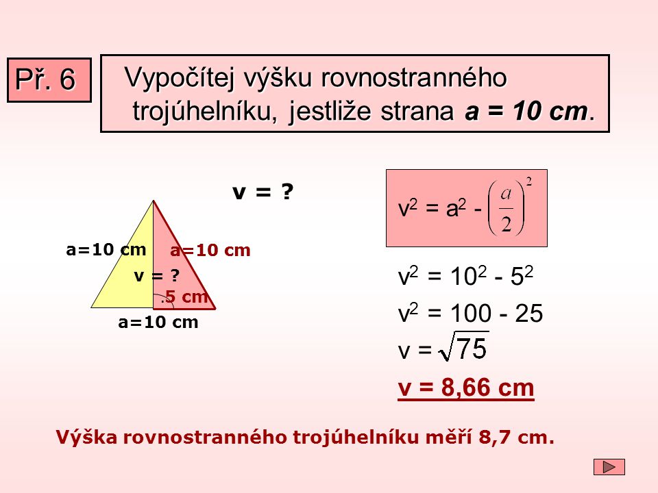 Př. 6 Vypočítej výšku rovnostranného trojúhelníku, jestliže strana a = 10 cm. v2 = a2 - v = a=10 cm.