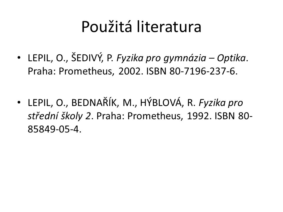 Použitá literatura LEPIL, O., ŠEDIVÝ, P. Fyzika pro gymnázia – Optika. Praha: Prometheus, ISBN
