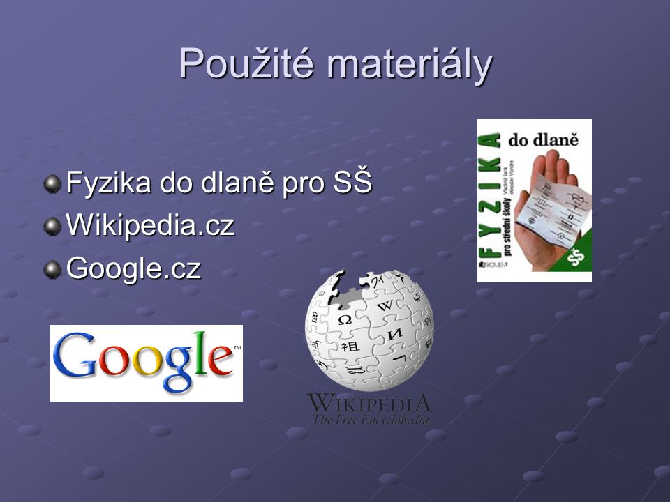 Použité materiály Fyzika do dlaně pro SŠ Wikipedia.cz Google.cz