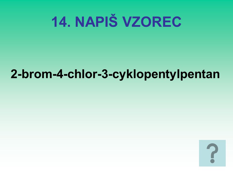 14. NAPIŠ VZOREC 2-brom-4-chlor-3-cyklopentylpentan