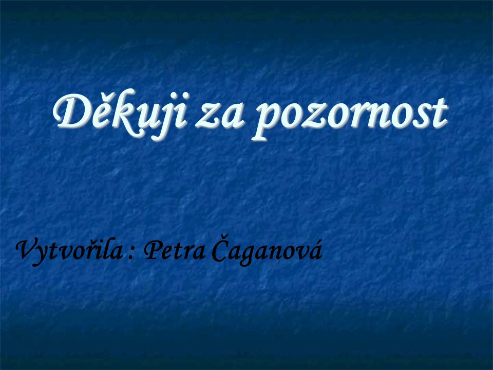 Děkuji za pozornost Vytvořila : Petra Čaganová