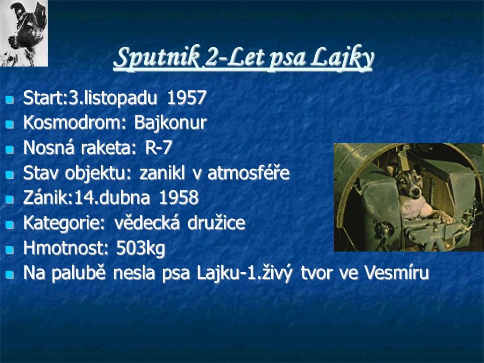 Sputnik 2-Let psa Lajky Start:3.listopadu 1957 Kosmodrom: Bajkonur
