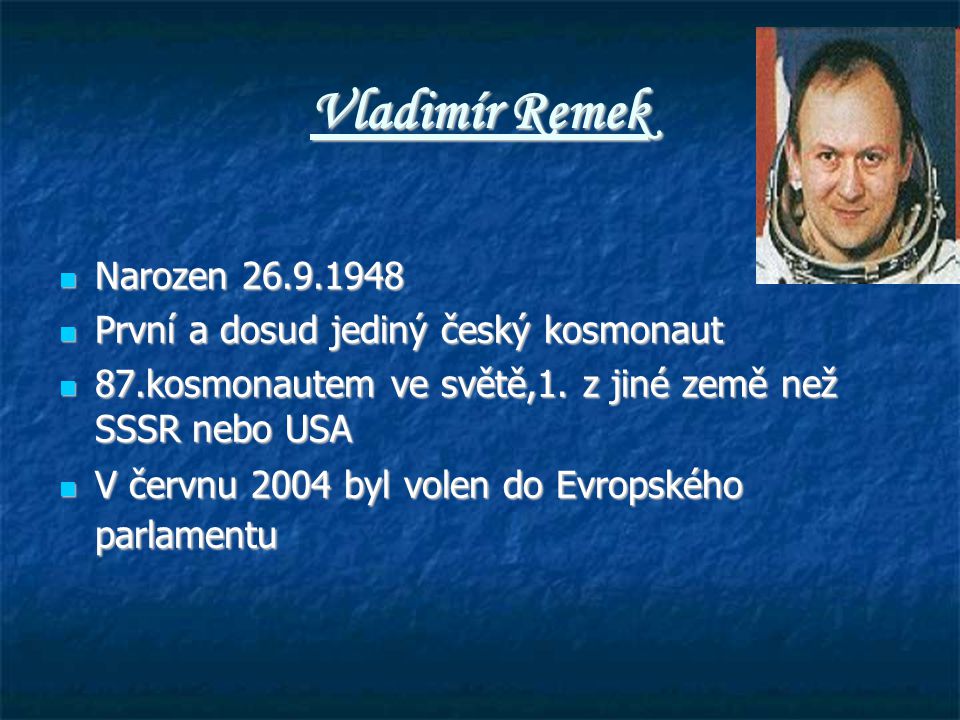 Vladimír Remek Narozen První a dosud jediný český kosmonaut