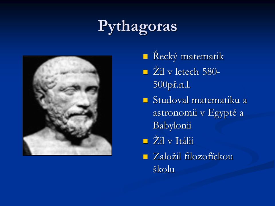 Pythagoras Řecký matematik Žil v letech př.n.l.
