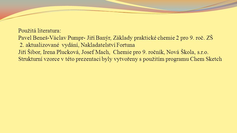 Použitá literatura: Pavel Beneš-Václav Pumpr- Jiří Banýr, Základy praktické chemie 2 pro 9. roč. ZŠ.