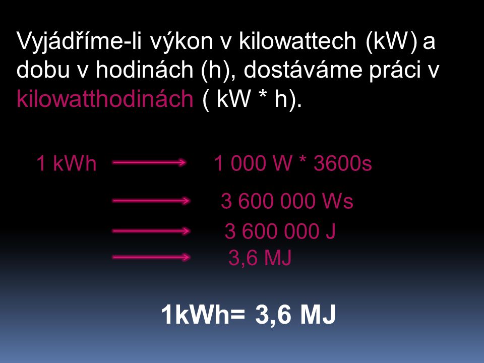 Vyjádříme-li výkon v kilowattech (kW) a dobu v hodinách (h), dostáváme práci v kilowatthodinách ( kW * h).