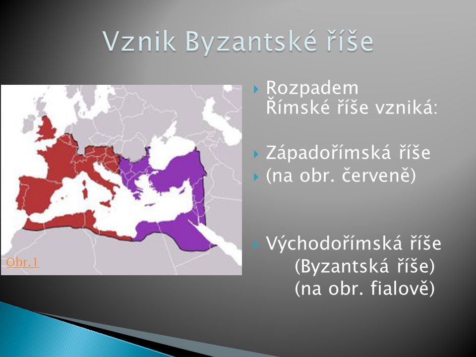 Vznik Byzantské říše Rozpadem Římské říše vzniká: Západořímská říše