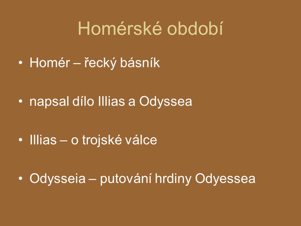 Homérské období Homér – řecký básník napsal dílo Illias a Odyssea