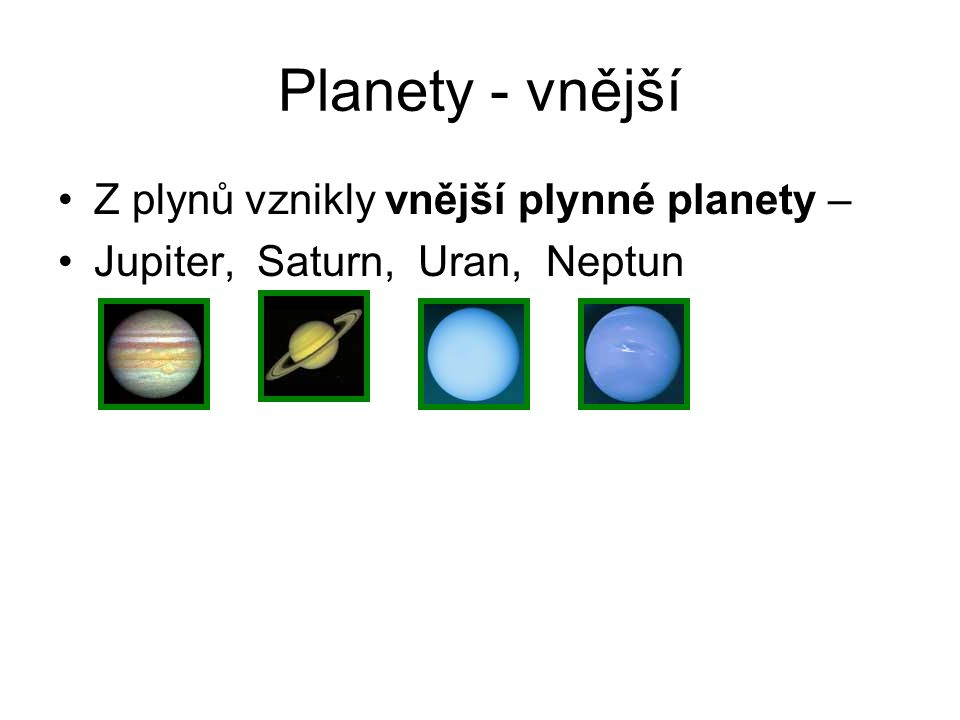 Planety - vnější Z plynů vznikly vnější plynné planety –
