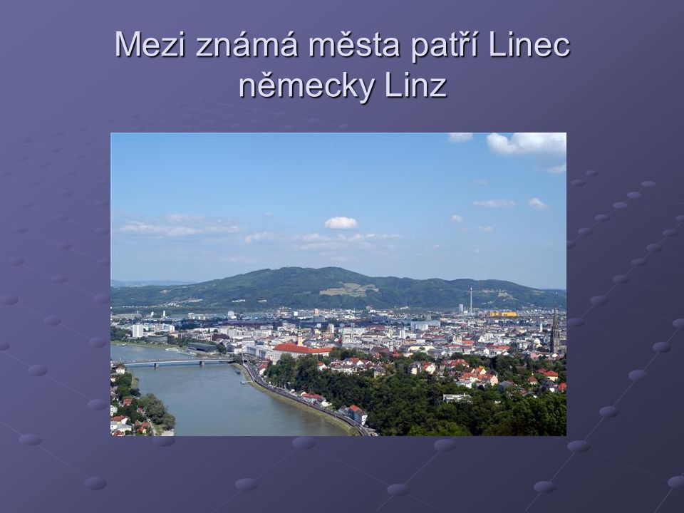 Mezi známá města patří Linec německy Linz