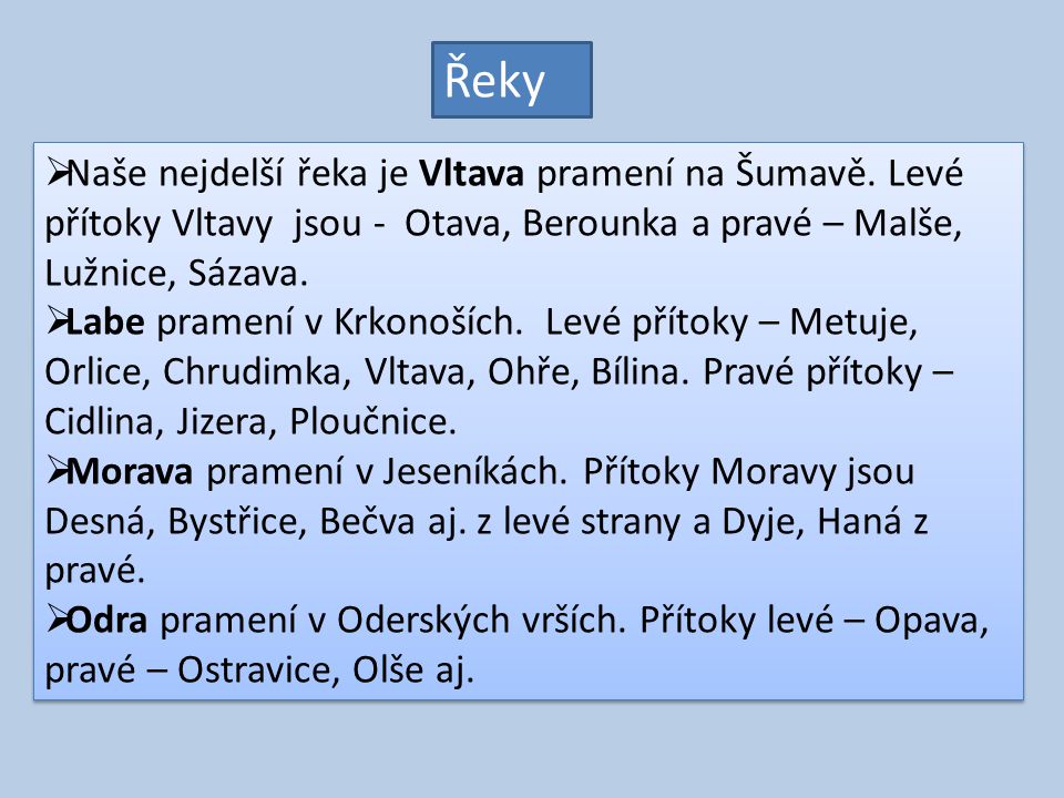 Řeky Naše nejdelší řeka je Vltava pramení na Šumavě. Levé přítoky Vltavy jsou - Otava, Berounka a pravé – Malše, Lužnice, Sázava.