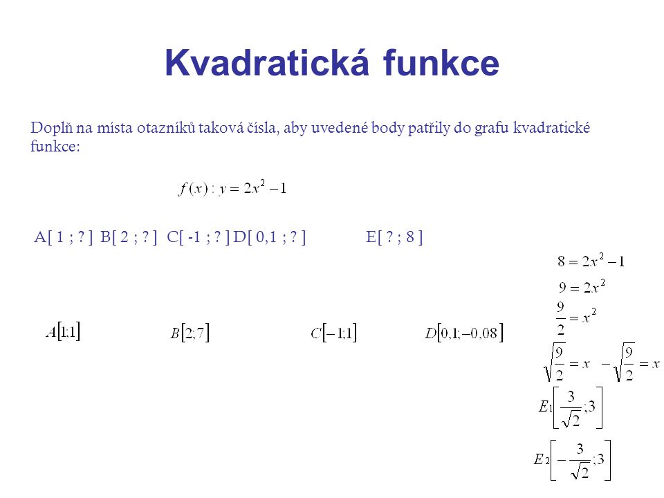 Kvadratická funkce Doplň na místa otazníků taková čísla, aby uvedené body patřily do grafu kvadratické funkce: