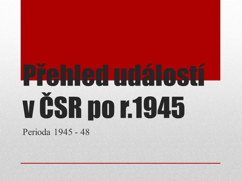 Přehled událostí v ČSR po r.1945