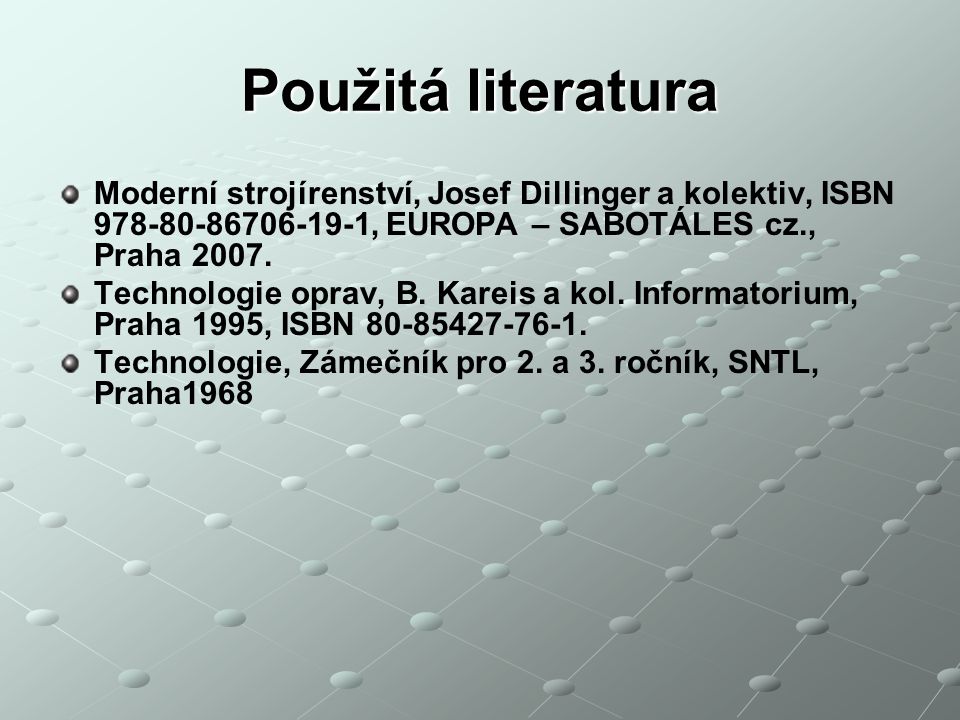 Použitá literatura Moderní strojírenství, Josef Dillinger a kolektiv, ISBN , EUROPA – SABOTÁLES cz., Praha