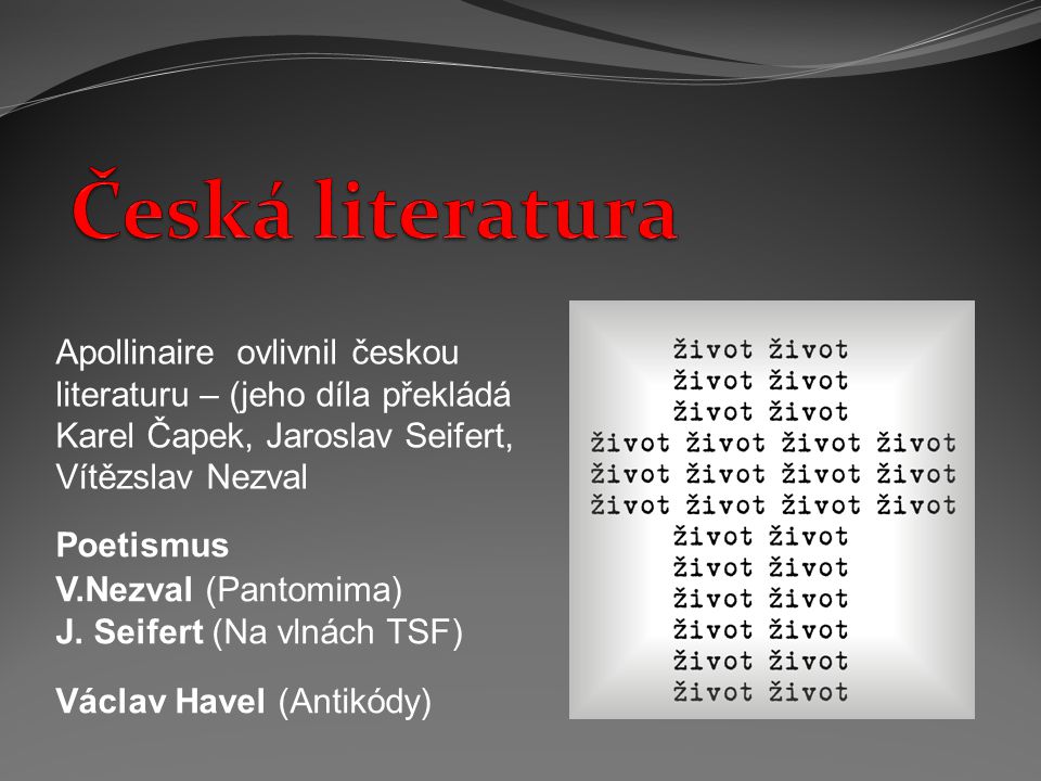 Česká literatura Apollinaire ovlivnil českou literaturu – (jeho díla překládá Karel Čapek, Jaroslav Seifert, Vítězslav Nezval.